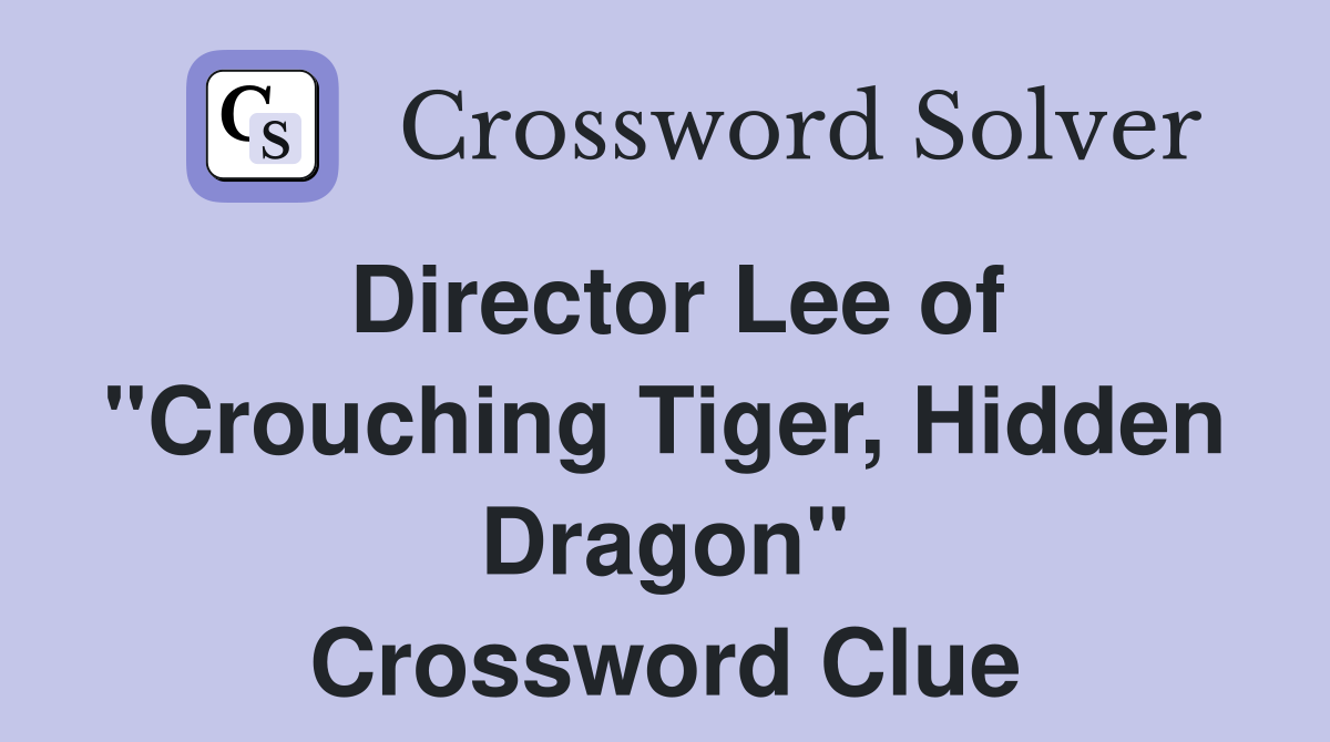 Director Lee of "Crouching Tiger, Hidden Dragon" Crossword Clue